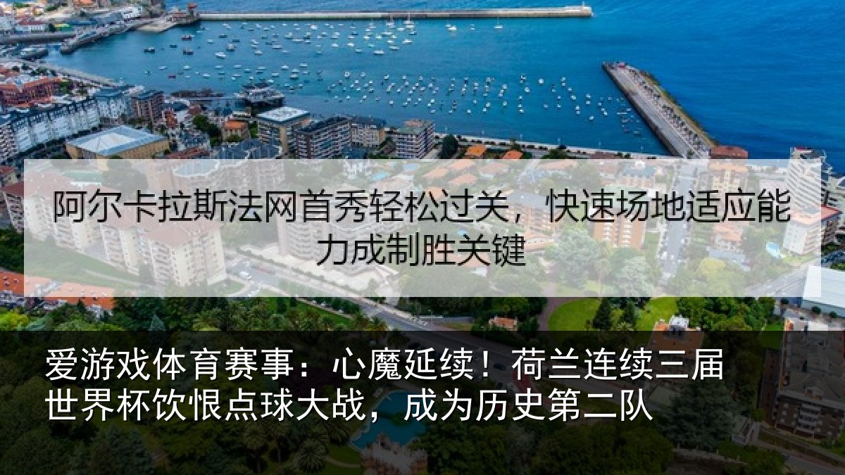 爱游戏体育赛事：心魔延续！荷兰连续三届世界杯饮恨点球大战，成为历史第二队